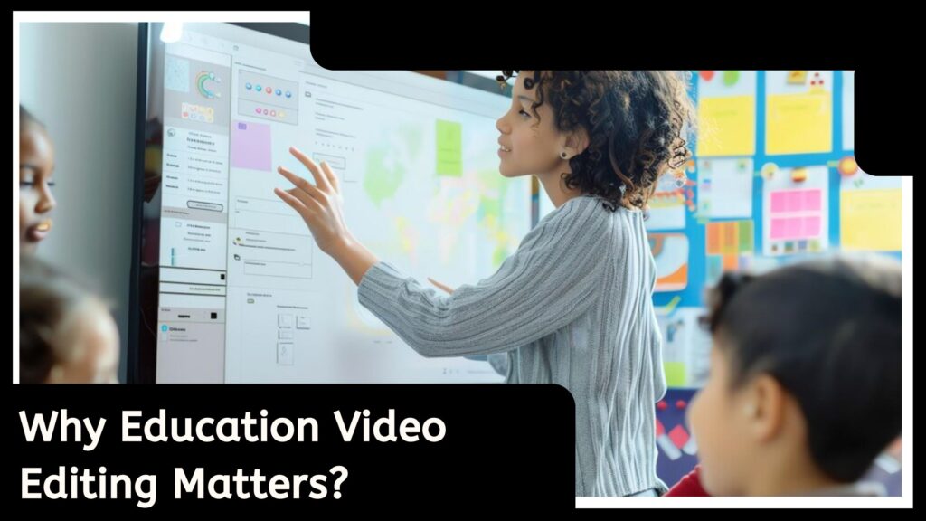 Why Education Video Editing Matters- Education Video Editing Services