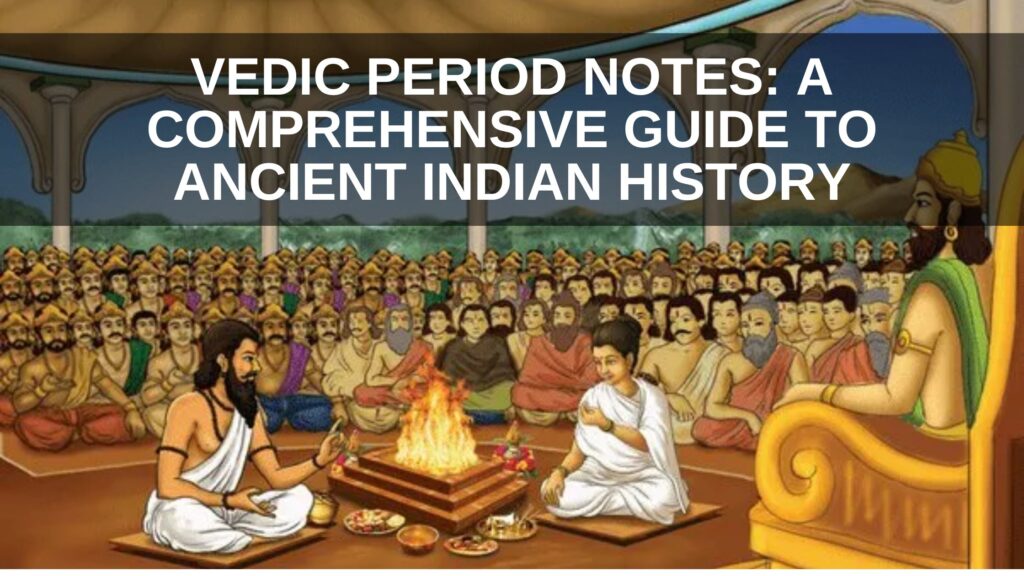 Vedic Period Notes: A Comprehensive Guide to Ancient Indian History